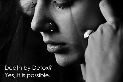 Death by Detox? Yes, It is possible!